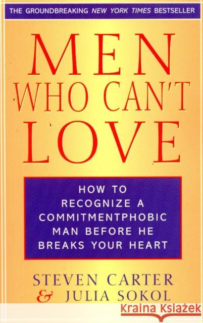 Men Who Can't Love: How to Recognize a Commitment Phobic Man Before He Breaks Your Heart Carter, Steven 9780871319999