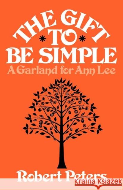 The Gift to Be Simple: A Garland for Ann Lee Peters, Robert 9780871401038 Liveright Publishing Corporation