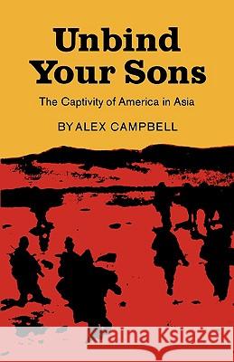 Unbind Your Sons: The Captivity of America in Central Asia Campbell, Alex 9780871402271 Liveright Publishing Corporation