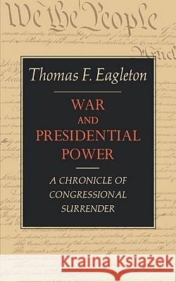 War and Presidential Power: A Chronicle of Congressional Surrender Thomas F. Eagleton 9780871403056 WW Norton & Co