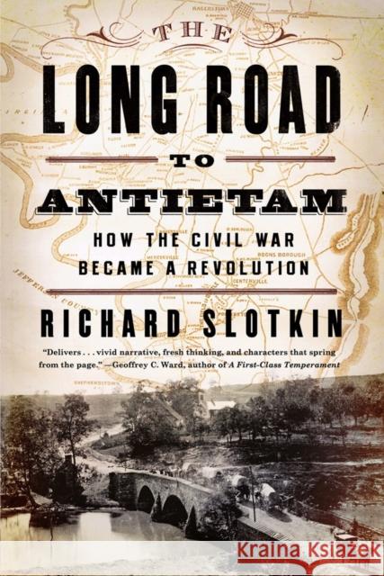 The Long Road to Antietam: How the Civil War Became a Revolution Slotkin, Richard 9780871406651