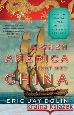 When America First Met China: An Exotic History of Tea, Drugs, and Money in the Age of Sail Eric Jay Dolin 9780871406897 0