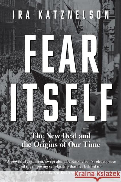 Fear Itself: The New Deal and the Origins of Our Time Katznelson, Ira 9780871407382