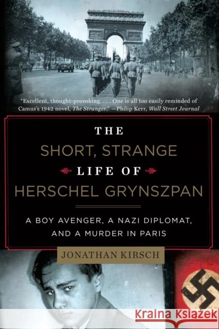 The Short, Strange Life of Herschel Grynszpan: A Boy Avenger, a Nazi Diplomat, and a Murder in Paris Kirsch, Jonathan 9780871407405