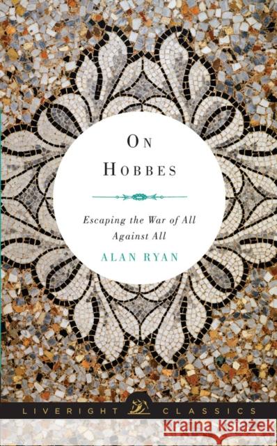 On Hobbes: Escaping the War of All Against All Alan Ryan 9780871408488 Liveright Publishing Corporation