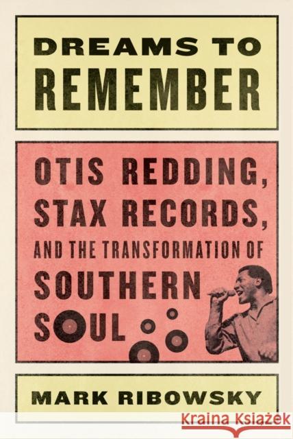 Dreams to Remember : Otis Redding, Stax Records, and the Transformation of Southern Soul Ribowsky, Mark 9780871408730