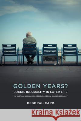 Golden Years?: Social Inequality in Later Life Deborah Carr 9780871540348 Russell Sage Foundation