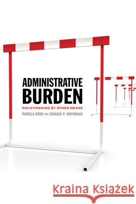 Administrative Burden: Policymaking by Other Means Pamela Herd Donald P. Moynihan 9780871544445