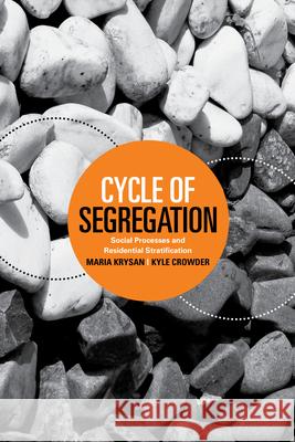 Cycle of Segregation: Social Processes and Residential Stratification Maria Krysan Kyle Crowder 9780871544902 Russell Sage Foundation