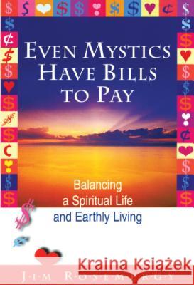 Even Mystics Have Bills to Pay: Balancing a Spiritual Life and Earthly Living Jim Rosemergy 9780871592620 Unity Books (Unity School of Christianity)