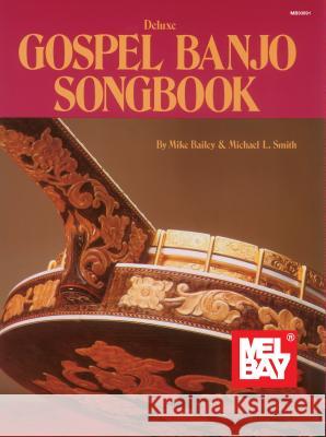 Deluxe Gospel Banjo Songbook Mike Bailey (Oregon State University, Corvallis, USA), Michael L Smith 9780871667076 Mel Bay Publications,U.S.