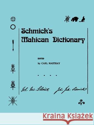 Schmick's Mahican Dictionary Joh Jac Schmick Carl Masthay 9780871691972 American Philosophical Society
