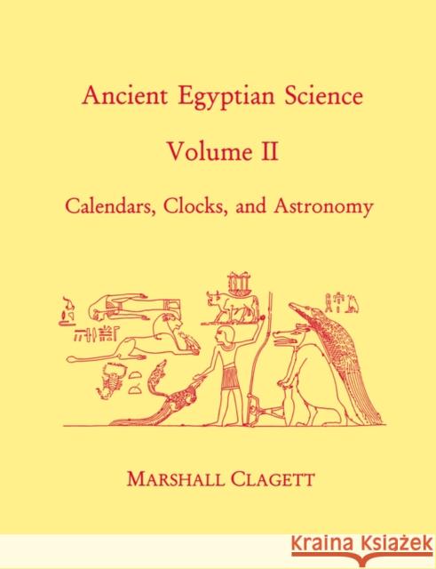 Ancient Egyptian Science: A Source Book. Volume Two: Calendars, Clocks, and Astronomy Clagett, Marshall 9780871692146 American Philosophical Society