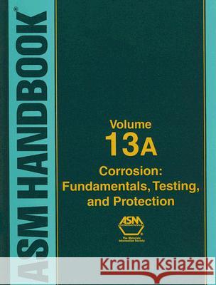 ASM Handbook, Volume 13a: Corrosion: Fundamentals, Testing, and Protection : Corrosion: Fundamentals, Testing, and Protection Stephen D. Cramer Bernard S., Jr. Covino 9780871707055 ASM International