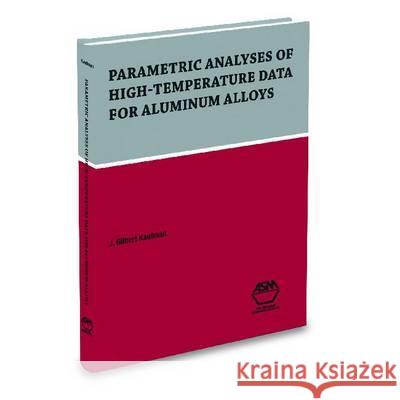 Parametric Analyses of High-Temperature Data for Aluminum Alloys J. Gilbert Kaufman 9780871707154 ASM International(OH)