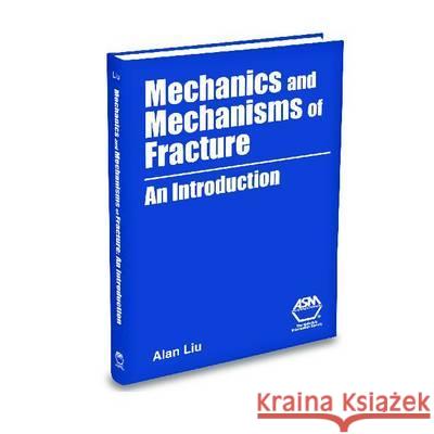Mechanics and Mechanisms of Fracture : An Introduction A. F. Liu 9780871708021 ASM International