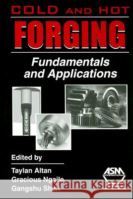 Cold and Hot Forging : Fundamentals and Applications Taylan Altan 9780871708052