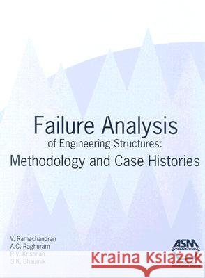 Failure Analysis of Engineering Structures : Methodology and Case Histories V. Ramachandran 9780871708205 ASM International