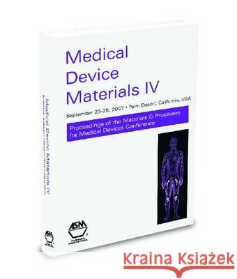 Medical Device Materials IV : Proceedings of the Materials and Processes for Medical Devices 2007 ASM International 9780871708618
