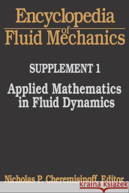 Encyclopedia of Fluid Mechanics: Supplement 1: Applied Mathematics in Fluid Dynamics Cheremisinoff, Nicholas P. 9780872015470