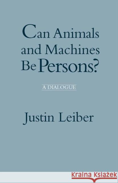 Can Animals and Machines Be Persons?: A Dialogue Justin Leiber 9780872200029