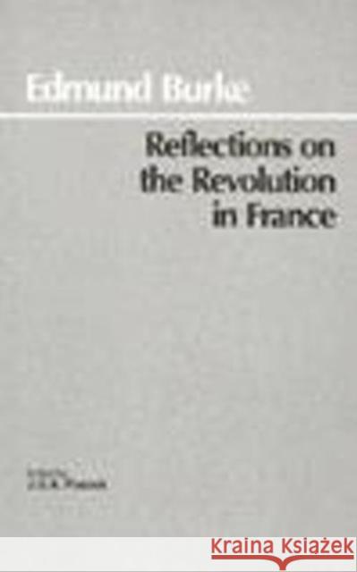 Reflections on the Revolution in France Edmund Burke, J. G. A. Pocock 9780872200210 Hackett Publishing Co, Inc