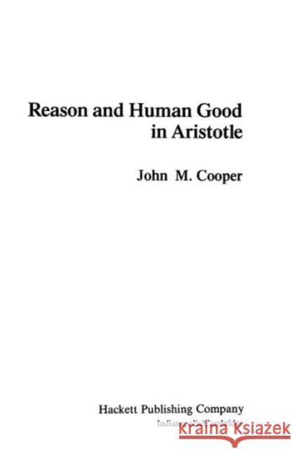 Reason and Human Good in Aristotle John M. Cooper 9780872200227 HACKETT PUBLISHING CO, INC