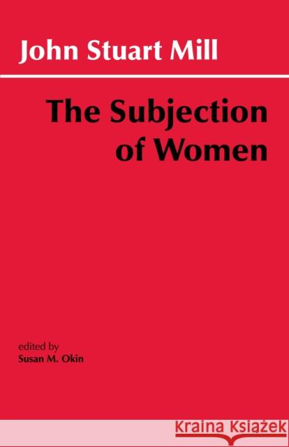 The Subjection of Women John Stuart Mill 9780872200548 0