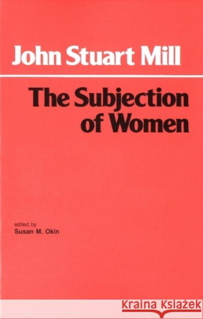 The Subjection of Women John Stuart Mill 9780872200555 HACKETT PUBLISHING CO, INC