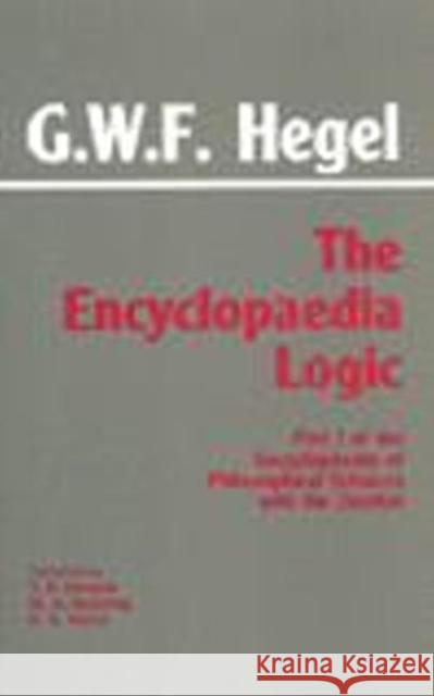 The Encyclopaedia Logic : Part I of the Encyclopaedia of the Philosophical Sciences with the Zustze Georg Wilhelm Friedrich Hegel 9780872200715 HACKETT PUBLISHING CO, INC