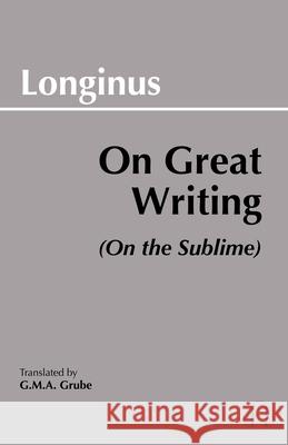 On Great Writing (On the Sublime) Longinus G. M. A. Grube 9780872200807