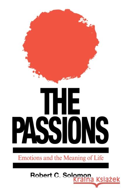 The Passions: Emotions and the Meaning of Life Robert C. Solomon 9780872202269 Hackett Publishing Co, Inc