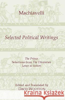 Machiavelli: Selected Political Writings Niccolo Machiavelli 9780872202474 HACKETT PUBLISHING CO, INC