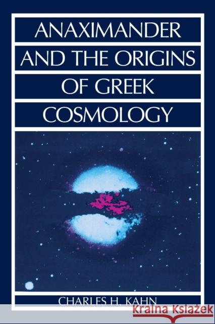 Anaximander and the Origins of Greek Cosmology Charles H. Kahn 9780872202559