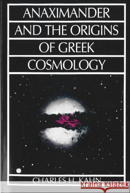 Anaximander and the Origins of Greek Cosmology Charles H. Kahn 9780872202566