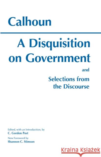 A Disquisition On Government and Selections from The Discourse John C. Calhoun 9780872202931