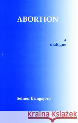 Abortion: A Dialogue Selmer Bringsjord 9780872203662
