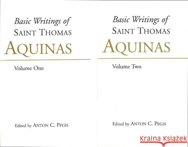 Basic Writings of St. Thomas Aquinas: (2 Volume Set) : Basic Writings Complete Set Saint Thomas Aquinas Anton Charles Pegis 9780872203846 HACKETT PUBLISHING CO, INC