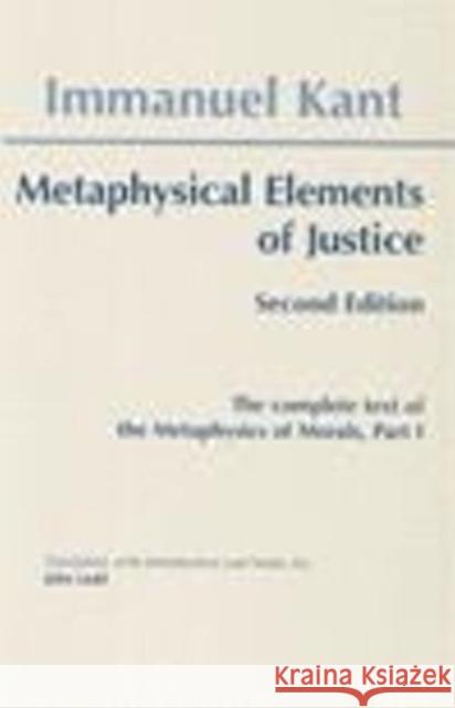Metaphysical Elements of Justice: The complete text of the Metaphysics of Morals, Part 1 Immanuel Kant, John Ladd 9780872204195 Hackett Publishing Co, Inc