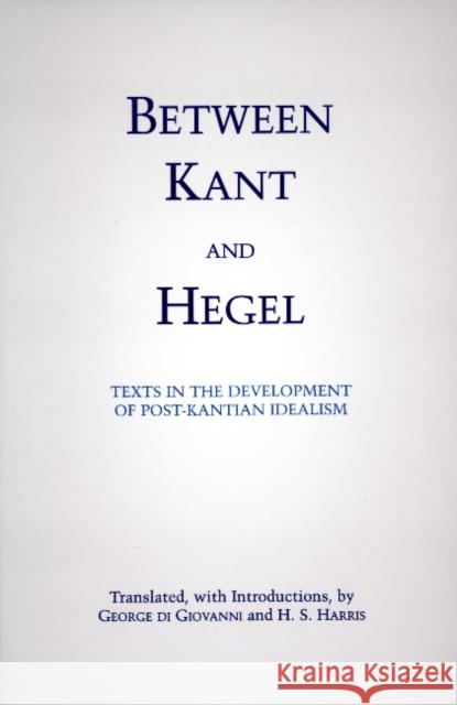 Between Kant and Hegel: Texts in the Development of Post-Kantian Idealism H. S. Harris 9780872205048 Hackett Publishing Co, Inc