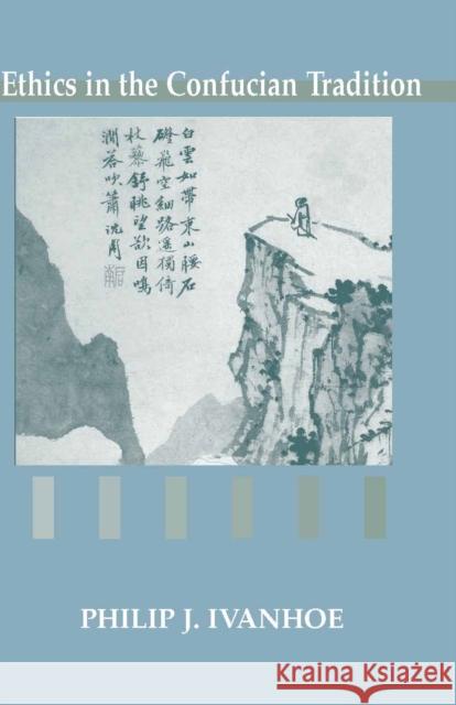 Ethics in the Confucian Tradition: The Thought of Mengzi and Wang Yangming Philip J. Ivanhoe 9780872205970