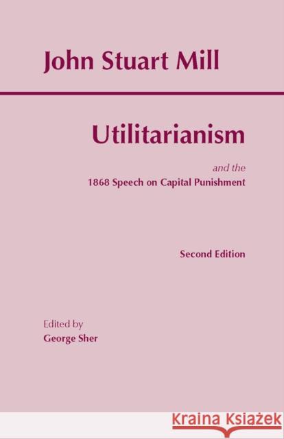 The Utilitarianism: and the 1868 Speech on Capital Punishment John Stuart Mill 9780872206052 Hackett Publishing Co, Inc