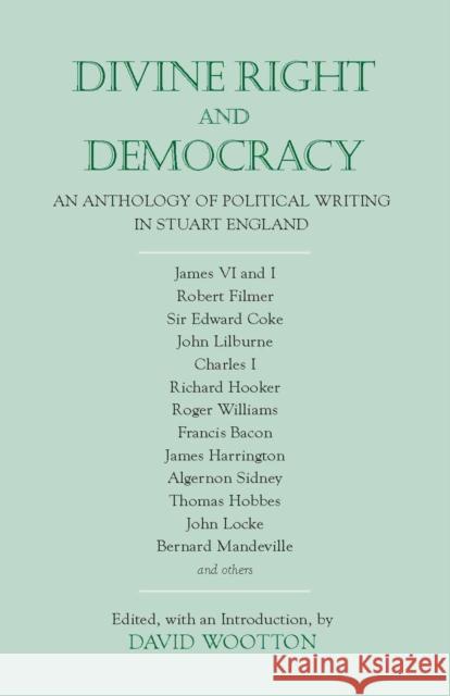 Divine Right and Democracy: An Anthology of Political Writing in Stuart England David Wootton 9780872206533