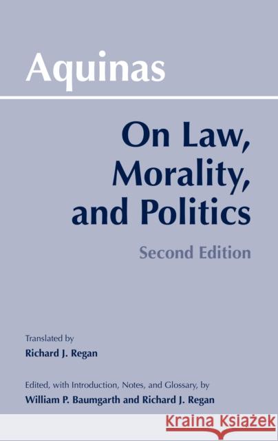 On Law, Morality, and Politics Saint Thomas Aquinas William P. Baumgarth 9780872206632 HACKETT PUBLISHING CO, INC