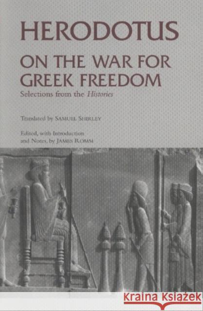 On the War for Greek Freedom : Selections from The Histories Herodotus Samuel Shirley 9780872206687