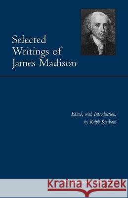 Selected Writings of James Madison James Madison 9780872206953 HACKETT PUBLISHING CO, INC