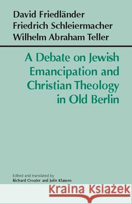 A Debate on Jewish Emancipation and Christian Theology in Old Berlin D. Friedlander Friedrich Schleiermacher 9780872207196 HACKETT PUBLISHING CO, INC