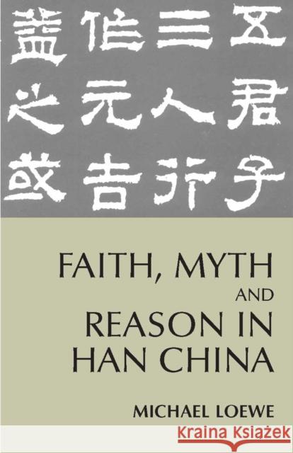 Faith, Myth, and Reason in Han China Michael Loewe 9780872207561 HACKETT PUBLISHING CO, INC