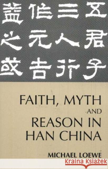 Faith, Myth, and Reason in Han China Michael Loewe 9780872207578