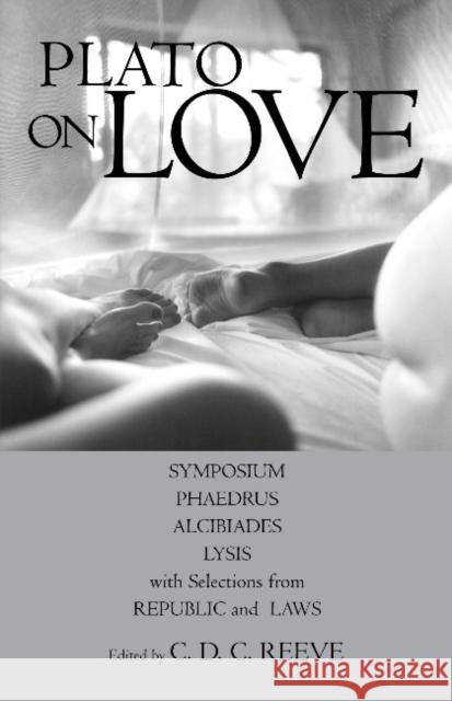 Plato on Love: Lysis, Symposium, Phaedrus, Alcibiades, with Selections from Republic and Laws Plato 9780872207882 0